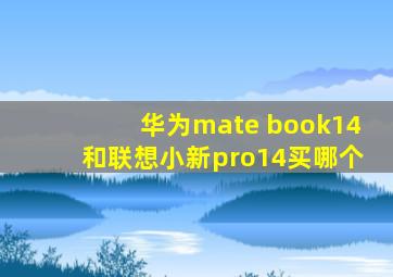 华为mate book14和联想小新pro14买哪个